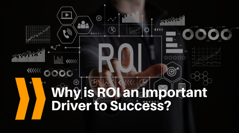 Why is ROI an Important Driver to Success