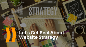 Let’s Get Real About Website Strategy