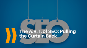 The A.R.T. of SEO: Pulling the Curtain Back