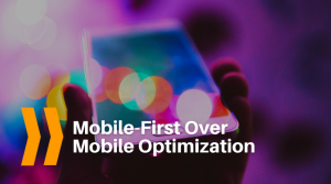 Mobile-First Over Mobile Optimization