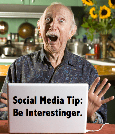Social media marketing tip: Be interesting