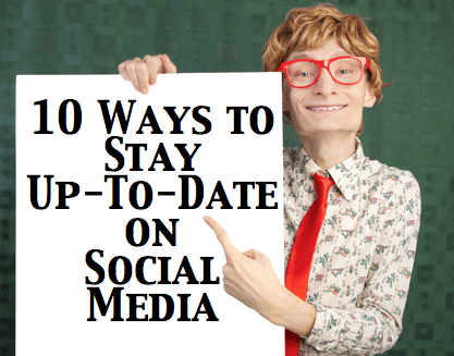 10 Ways to Stay Up To Date on Social media